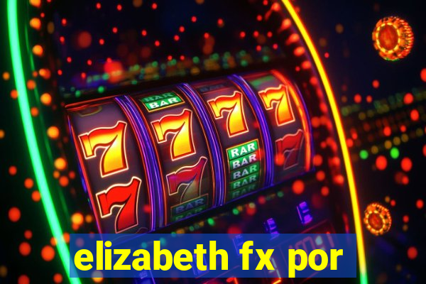 elizabeth fx por